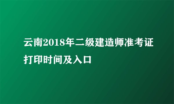 云南2018年二级建造师准考证打印时间及入口