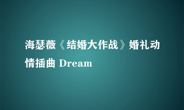 海瑟薇《结婚大作战》婚礼动情插曲 Dream