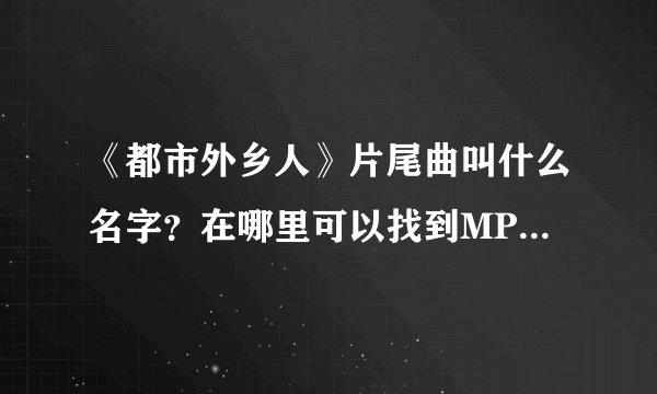 《都市外乡人》片尾曲叫什么名字？在哪里可以找到MP3格式的下载？