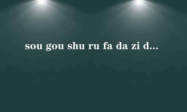 sou gou shu ru fa da zi da bu chu lai le zen me ban bu xiang