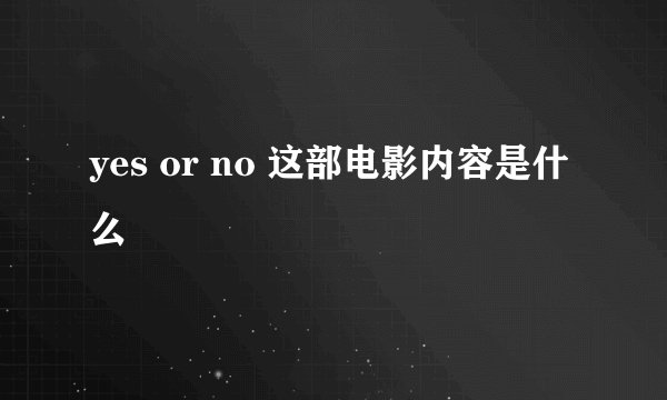 yes or no 这部电影内容是什么