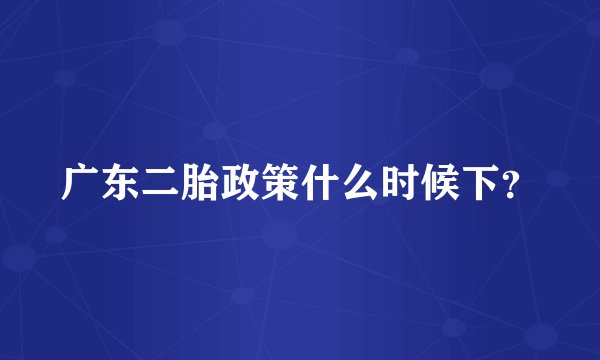 广东二胎政策什么时候下？
