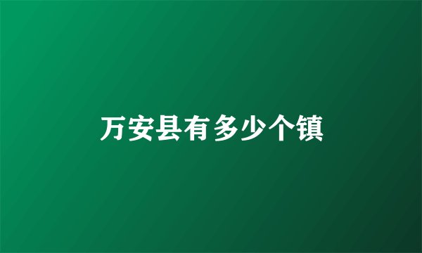 万安县有多少个镇