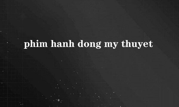 phim hanh dong my thuyet