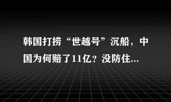 韩国打捞“世越号”沉船，中国为何赔了11亿？没防住甲方挖坑
