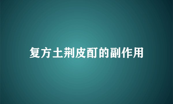 复方土荆皮酊的副作用
