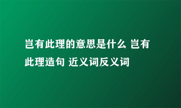 岂有此理的意思是什么 岂有此理造句 近义词反义词