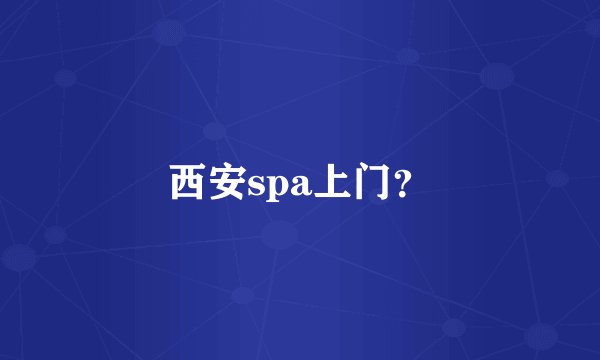 西安spa上门？