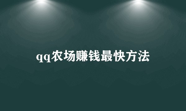 qq农场赚钱最快方法