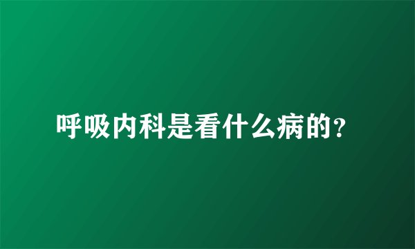 呼吸内科是看什么病的？