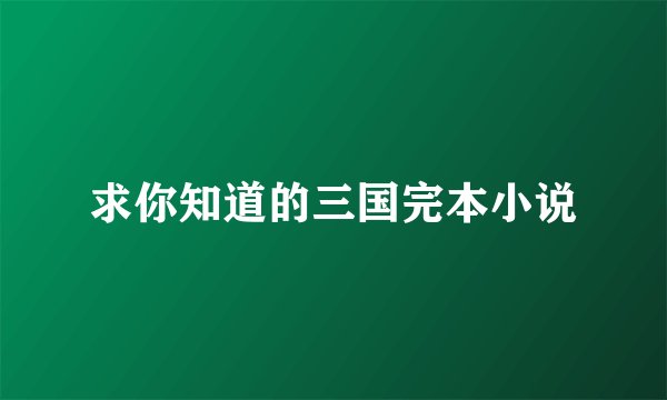 求你知道的三国完本小说