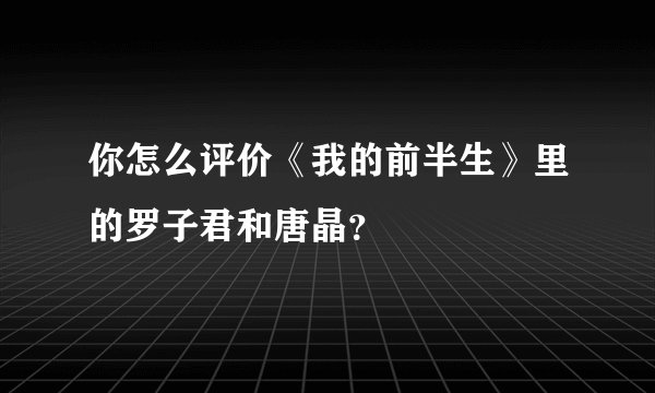 你怎么评价《我的前半生》里的罗子君和唐晶？