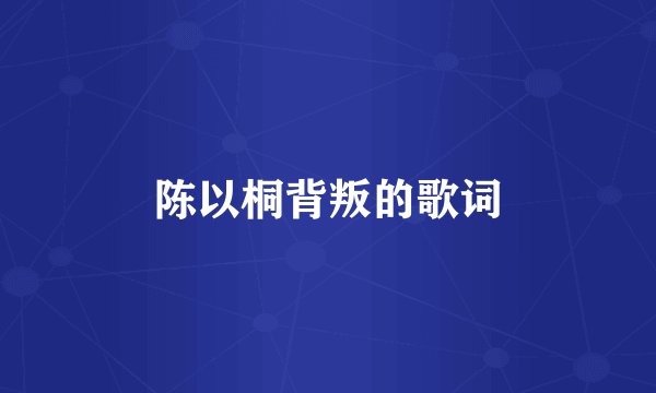 陈以桐背叛的歌词