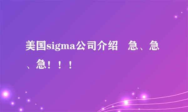 美国sigma公司介绍   急、急、急！！！