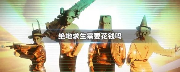 绝地求生需要花钱吗