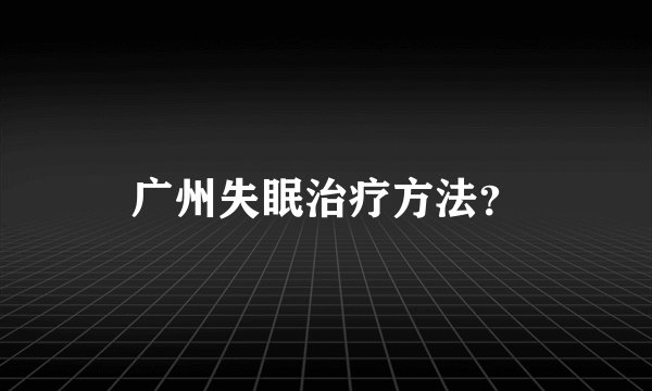广州失眠治疗方法？