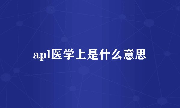 apl医学上是什么意思