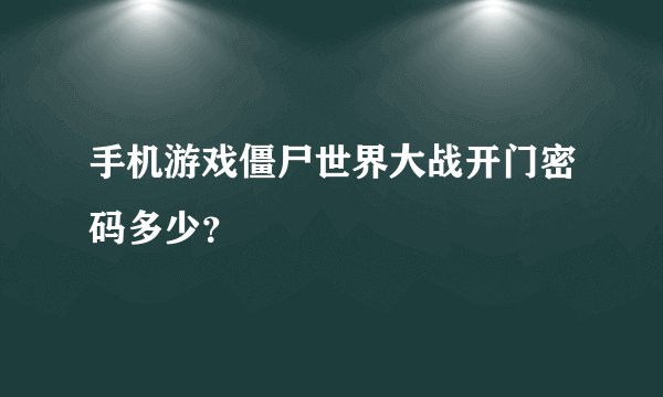 手机游戏僵尸世界大战开门密码多少？