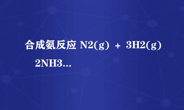 合成氨反应 N2(g) ＋ 3H2(g)⇌2NH3(g) 在某温度下达平衡时，各物质的浓度是 c(N2) ＝3mol/L， c(H2) ＝9mol/L， c(NH3) ＝4mol/L，求该温度时的平衡常数和 N2 、 H2 的起始浓度.