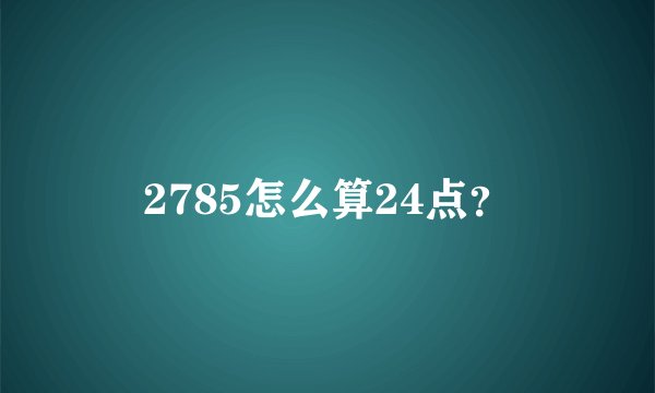 2785怎么算24点？