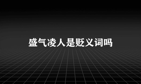 盛气凌人是贬义词吗