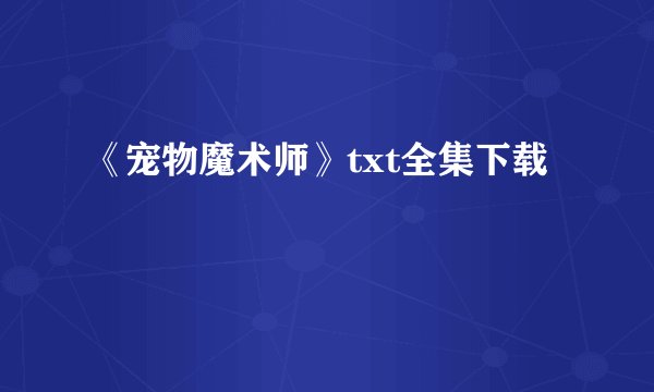 《宠物魔术师》txt全集下载