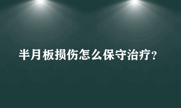 半月板损伤怎么保守治疗？