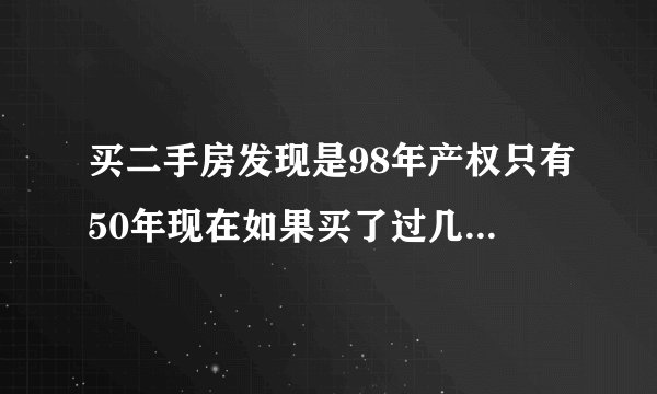 买二手房发现是98年产权只有50年现在如果买了过几年可以再买卖吗？