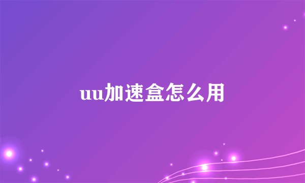 uu加速盒怎么用