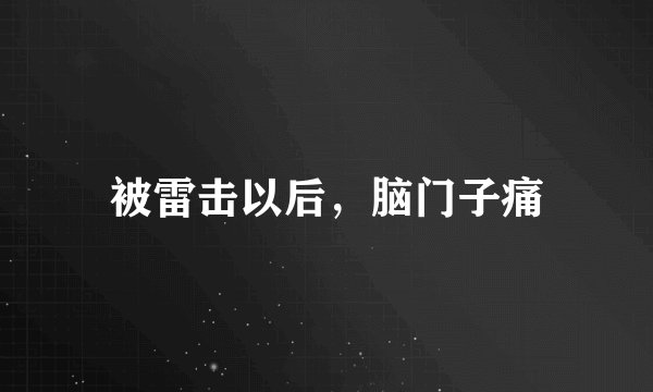 被雷击以后，脑门子痛