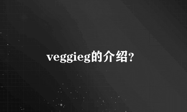 veggieg的介绍？