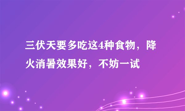 三伏天要多吃这4种食物，降火消暑效果好，不妨一试
