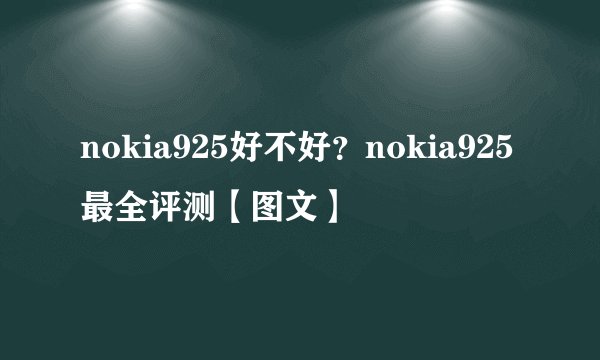 nokia925好不好？nokia925最全评测【图文】
