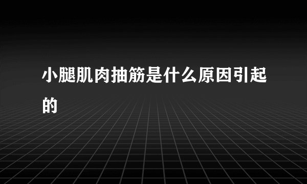 小腿肌肉抽筋是什么原因引起的