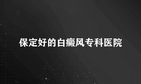 保定好的白癜风专科医院