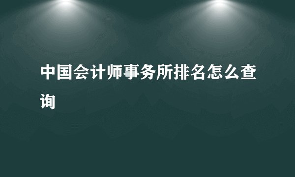 中国会计师事务所排名怎么查询