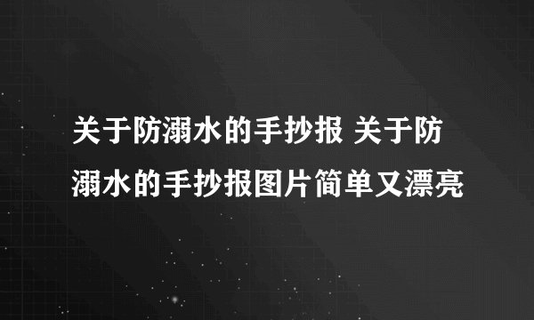 关于防溺水的手抄报 关于防溺水的手抄报图片简单又漂亮