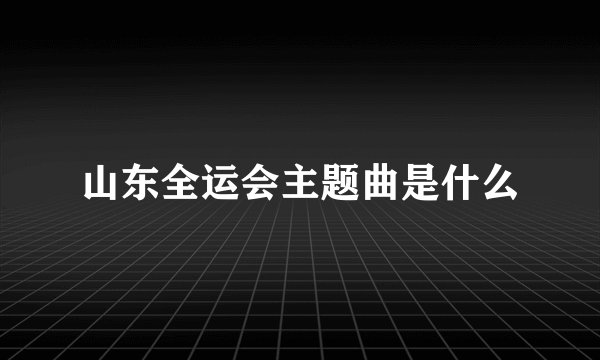 山东全运会主题曲是什么