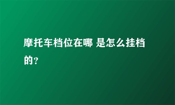 摩托车档位在哪 是怎么挂档的？