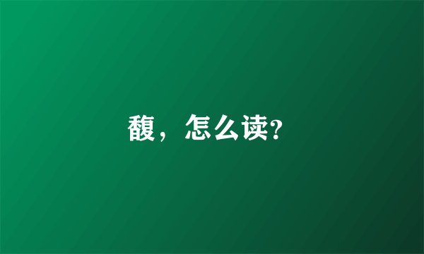 馥，怎么读？