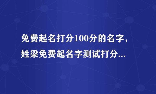 免费起名打分100分的名字，姓梁免费起名字测试打分100分