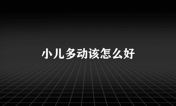 小儿多动该怎么好