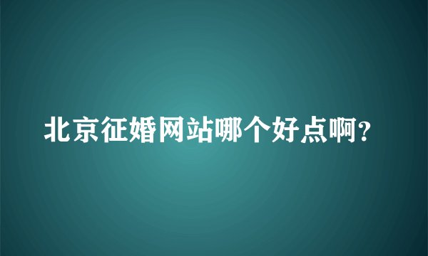 北京征婚网站哪个好点啊？