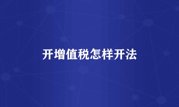 开增值税怎样开法