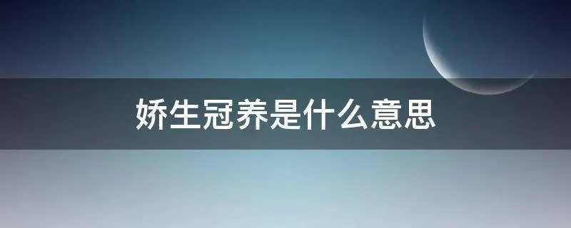 娇生冠养是什么意思