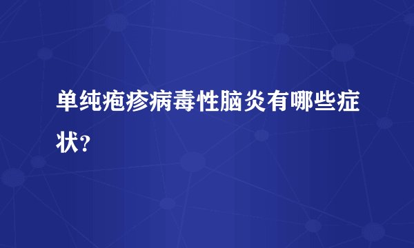 单纯疱疹病毒性脑炎有哪些症状？