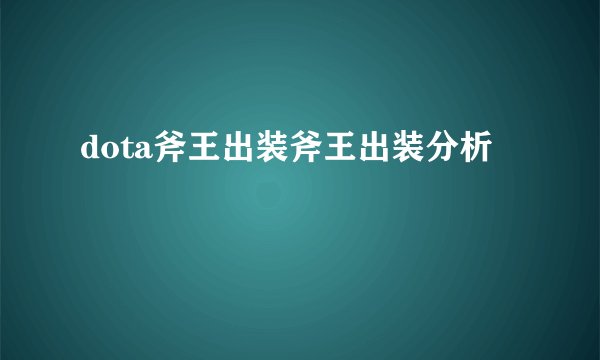 dota斧王出装斧王出装分析