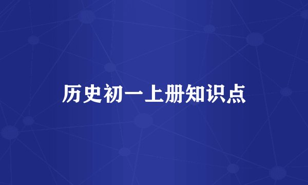 历史初一上册知识点