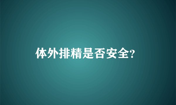体外排精是否安全？