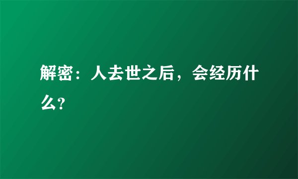 解密：人去世之后，会经历什么？